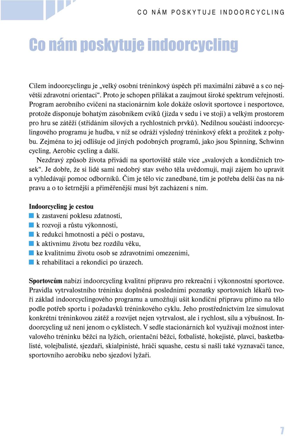 Program aerobního cvičení na stacionárním kole dokáže oslovit sportovce i nesportovce, protože disponuje bohatým zásobníkem cviků (jízda v sedu i ve stoji) a velkým prostorem pro hru se zátěží