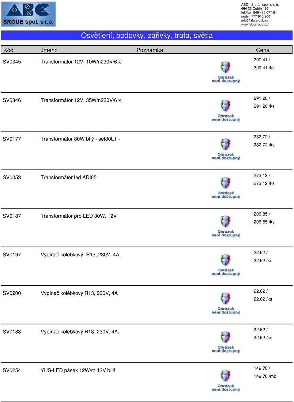 12 /ks SV0187 Transformátor pro LED 30W, 12V 206.85 / 206.85 /ks SV0197 Vypínač kolébkový R13, 230V, 4A, 22.62 / 22.