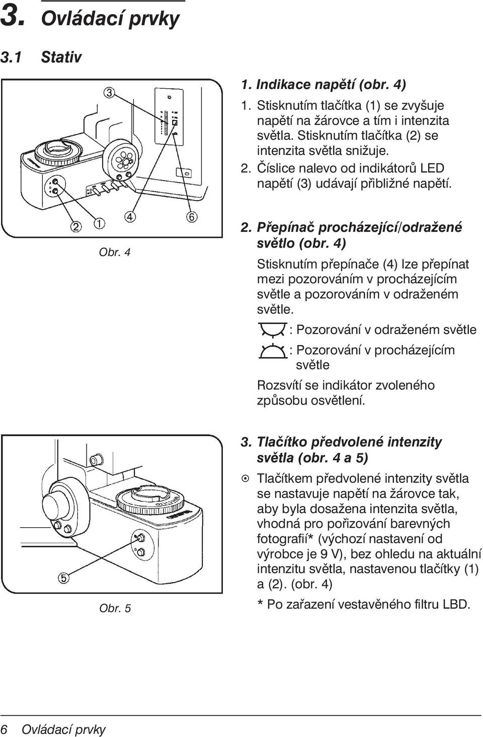 4) Stisknutím přepínače (4) lze přepínat mezi pozorováním v procházejícím světle a pozorováním v odraženém světle.