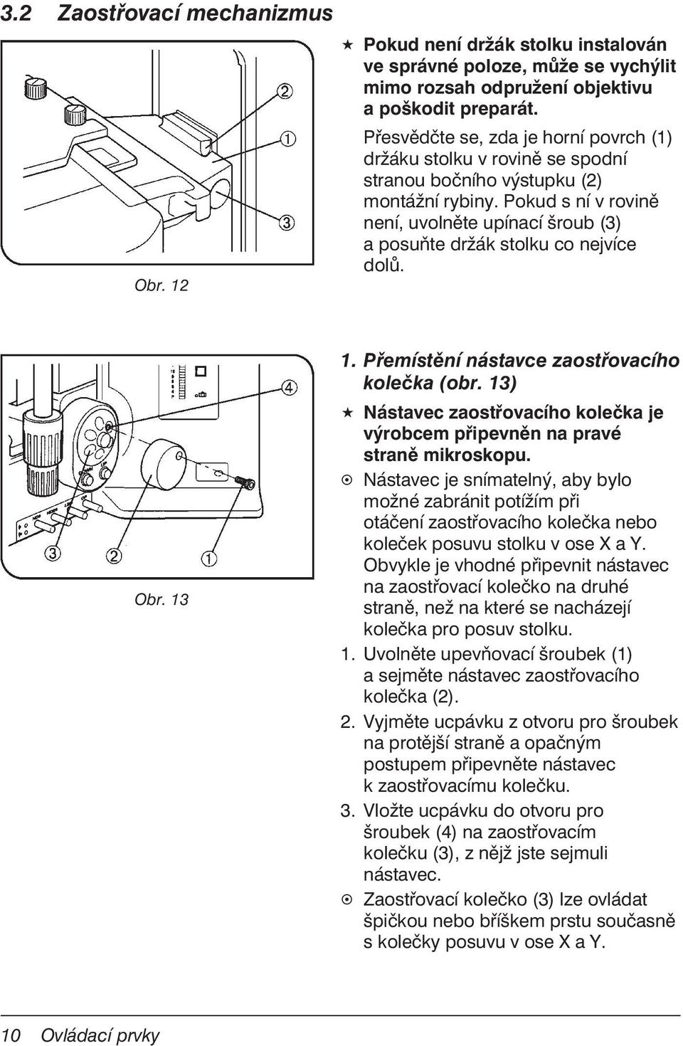 Pokud s ní v rovině není, uvolněte upínací šroub (3) a posuňte držák stolku co nejvíce dolů. Obr. 13 1. Přemístění nástavce zaostřovacího kolečka (obr.