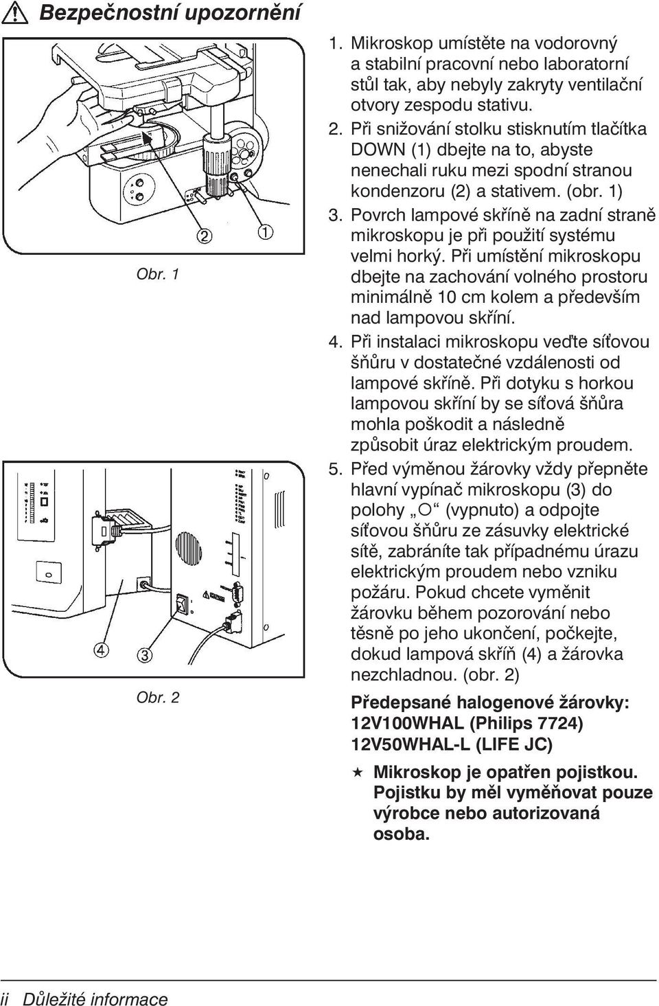 Při umístění mikroskopu dbejte na zachování volného prostoru minimálně 10 cm kolem a především nad lampovou skříní. 4.