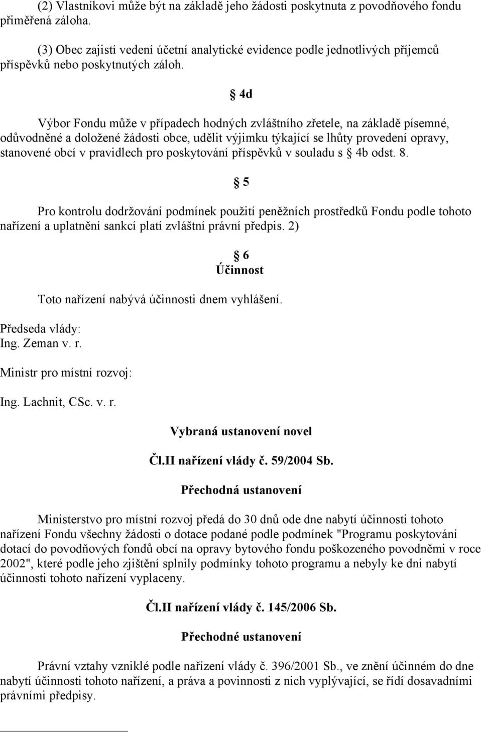 4d Výbor Fondu může v případech hodných zvláštního zřetele, na základě písemné, odůvodněné a doložené žádosti obce, udělit výjimku týkající se lhůty provedení opravy, stanovené obcí v pravidlech pro