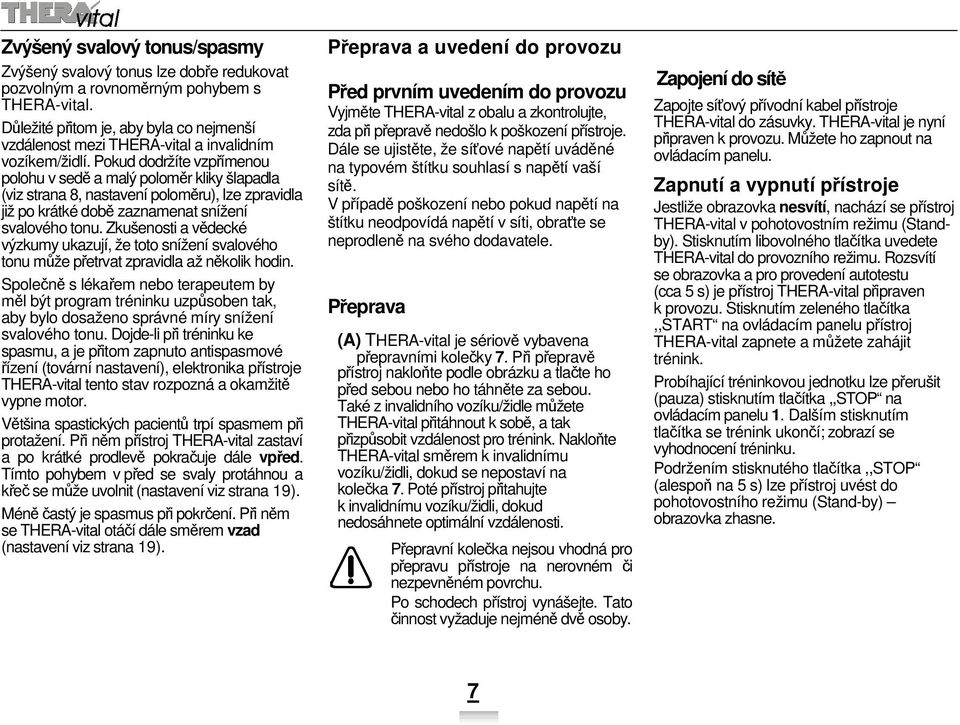 Pokud dodržíte vzpřímenou polohu v sedě a malý poloměr kliky šlapadla (viz strana 8, nastavení poloměru), lze zpravidla již po krátké době zaznamenat snížení svalového tonu.