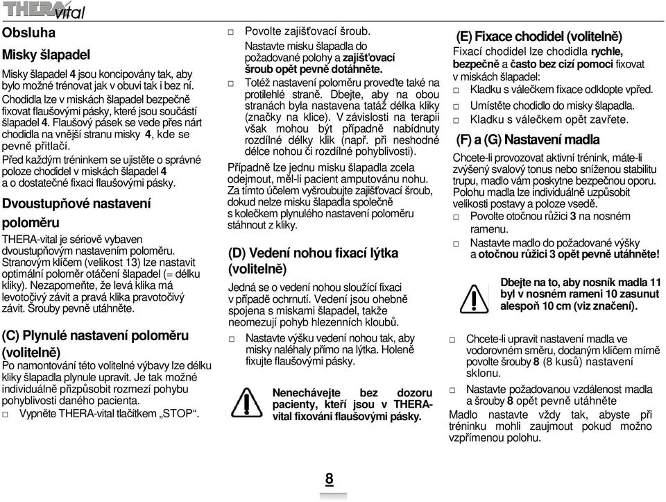 Před každým tréninkem se ujistěte o správné poloze chodidel v miskách šlapadel 4 a o dostatečné fixaci flaušovými pásky.