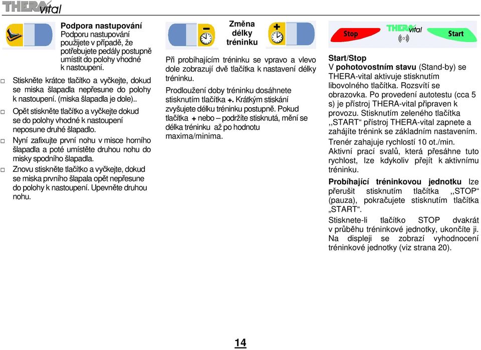 . Opět stiskněte tlačítko a vyčkejte dokud se do polohy vhodné k nastoupení neposune druhé šlapadlo.