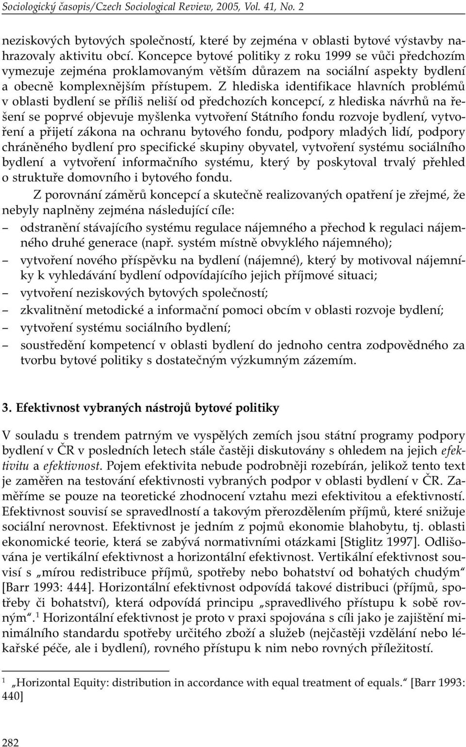 Z hlediska identifikace hlavních problémů v oblasti bydlení se příliš neliší od předchozích koncepcí, z hlediska návrhů na řešení se poprvé objevuje myšlenka vytvoření Státního fondu rozvoje bydlení,