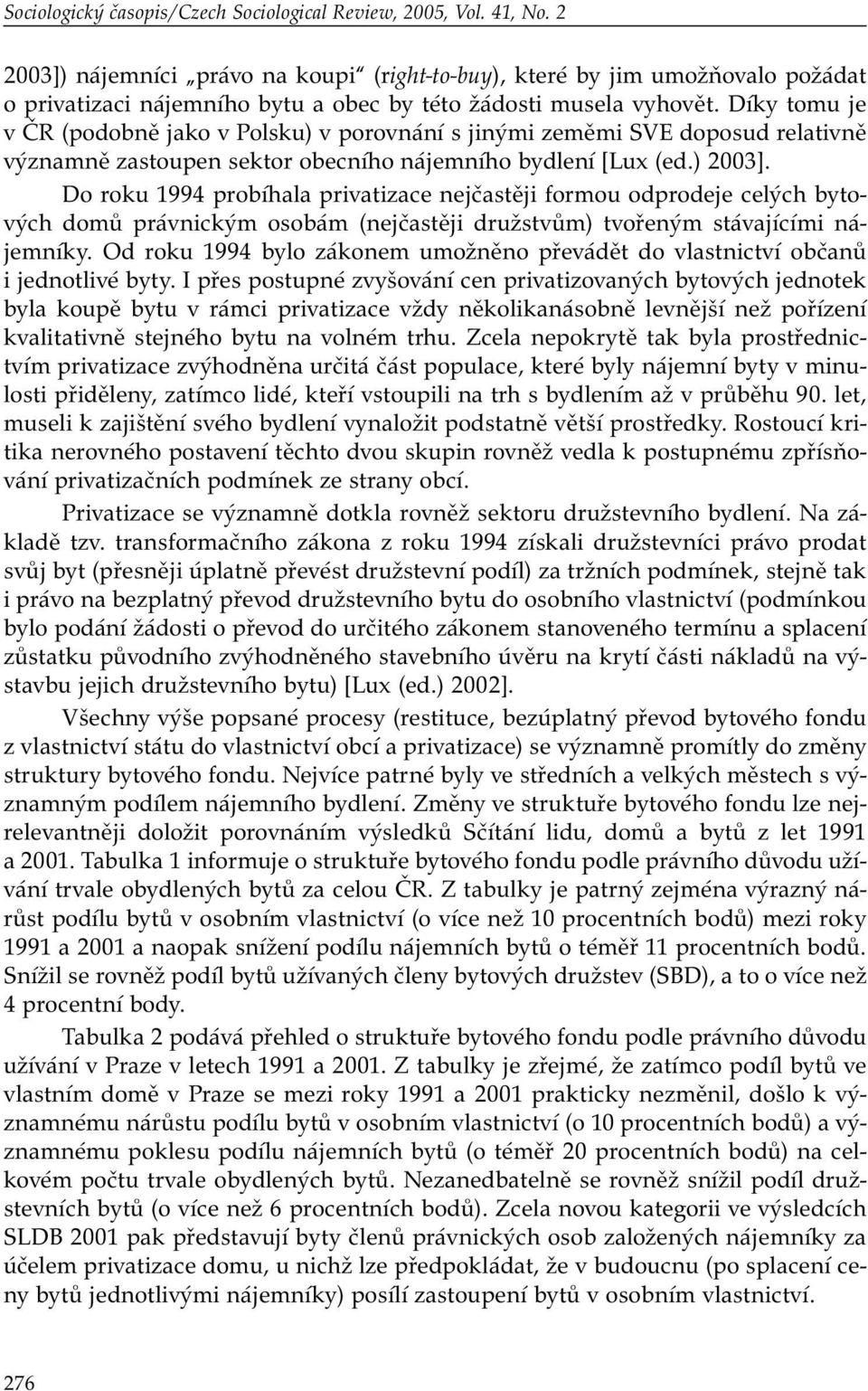 Díky tomu je v ČR (podobně jako v Polsku) v porovnání s jinými zeměmi SVE doposud relativně významně zastoupen sektor obecního nájemního bydlení [Lux (ed.) 2003].