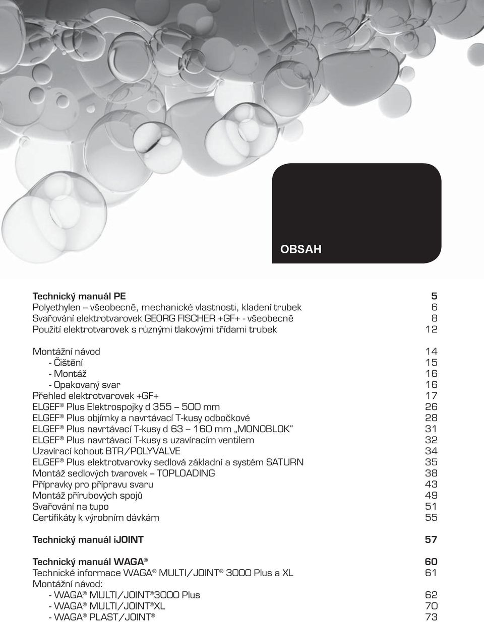 odbočkové 28 ELGEF Plus navrtávací T-kusy d 63 160 mm MONOBLOK 31 ELGEF Plus navrtávací T-kusy s uzavíracím ventilem 32 Uzavírací kohout BTR/POLYVALVE 34 ELGEF Plus elektrotvarovky sedlová základní a