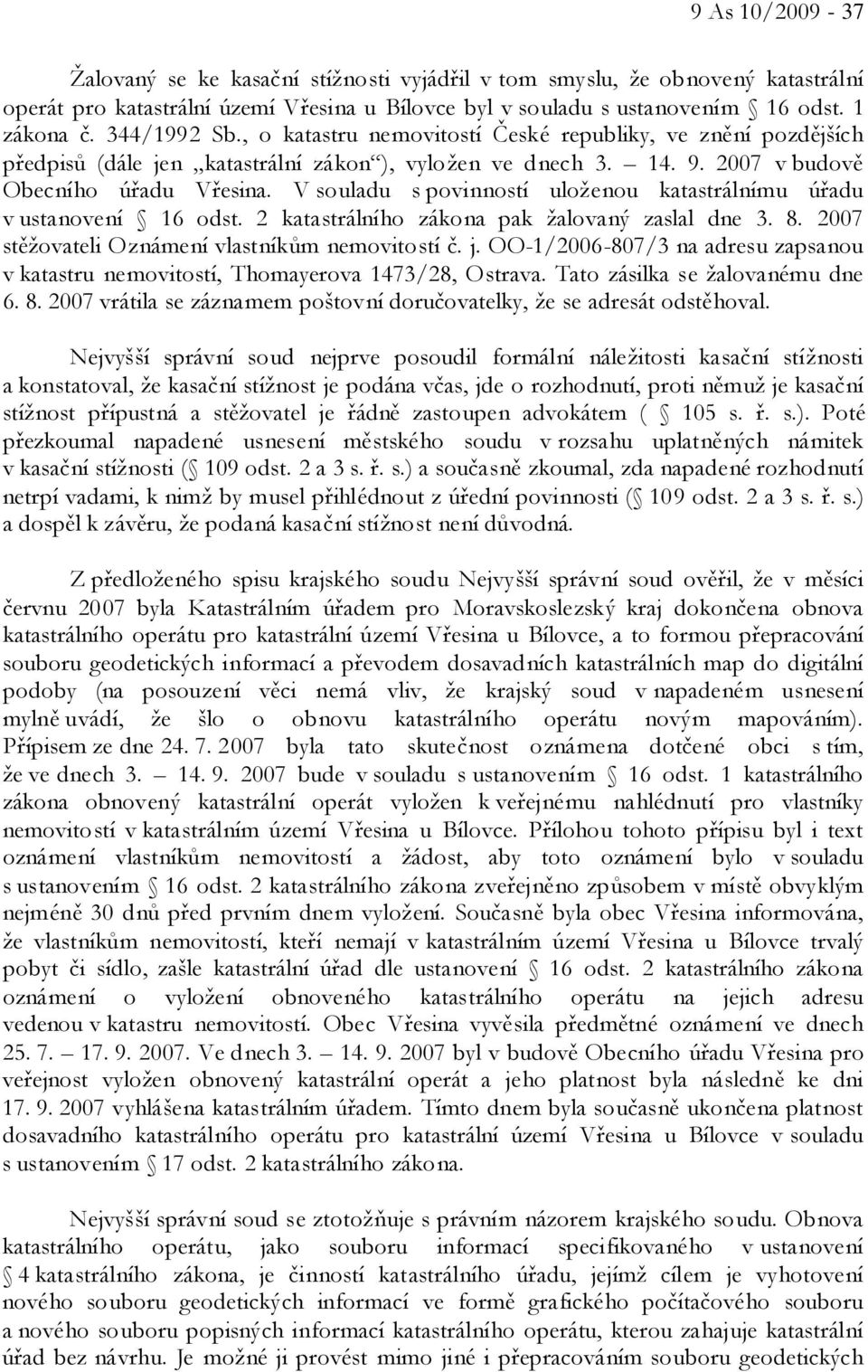 V souladu s povinností uloženou katastrálnímu úřadu v ustanovení 16 odst. 2 katastrálního zákona pak žalovaný zaslal dne 3. 8. 2007 stěžovateli Oznámení vlastníkům nemovitostí č. j.