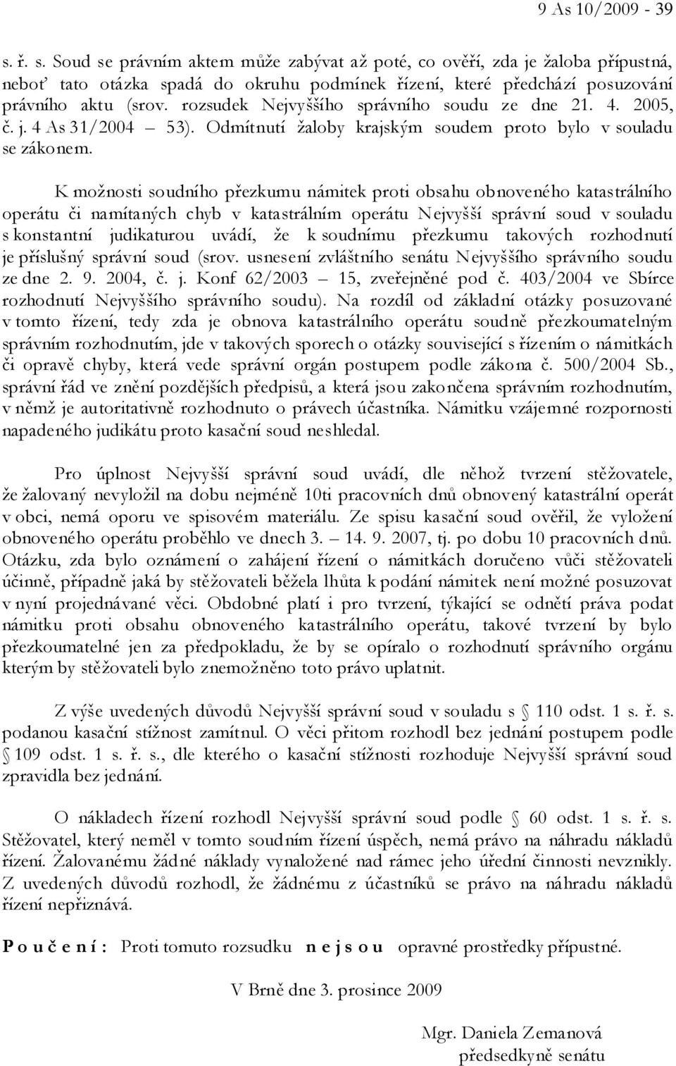 K možnosti soudního přezkumu námitek proti obsahu obnoveného katastrálního operátu či namítaných chyb v katastrálním operátu Nejvyšší správní soud v souladu s konstantní judikaturou uvádí, že k