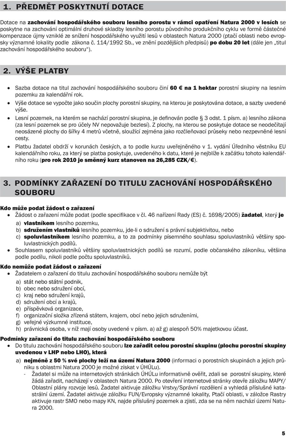 114/1992 Sb., ve znění pozdějších předpisů) po dobu 20 let (dále jen titul zachování hospodářského souboru ). 2. Výše platby Sazba dotace na titul zachování hospodářského souboru činí 60 na 1 hektar porostní skupiny na lesním pozemku za kalendářní rok.