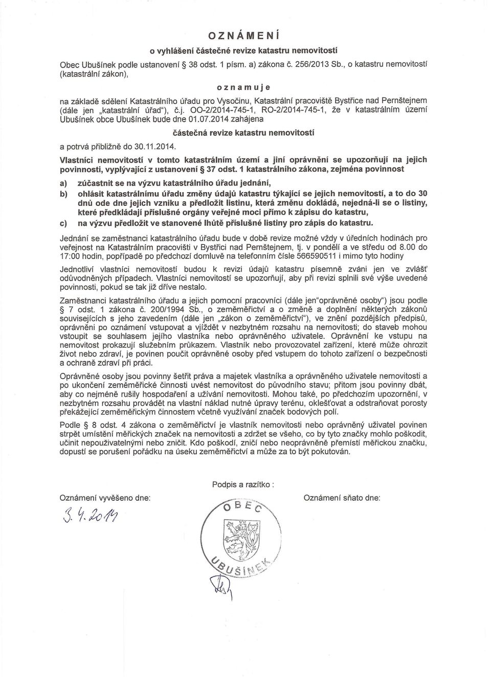 07.2014 zahájena a potrvá přibližně do 30.11.2014. částečná revize katastru nemovitostí Vlastníci nemovitostí v tomto katastrálním území a Jim oprávněni se upozorňují na jejich povinnosti, vyplývající z ustanovení 37 odst.