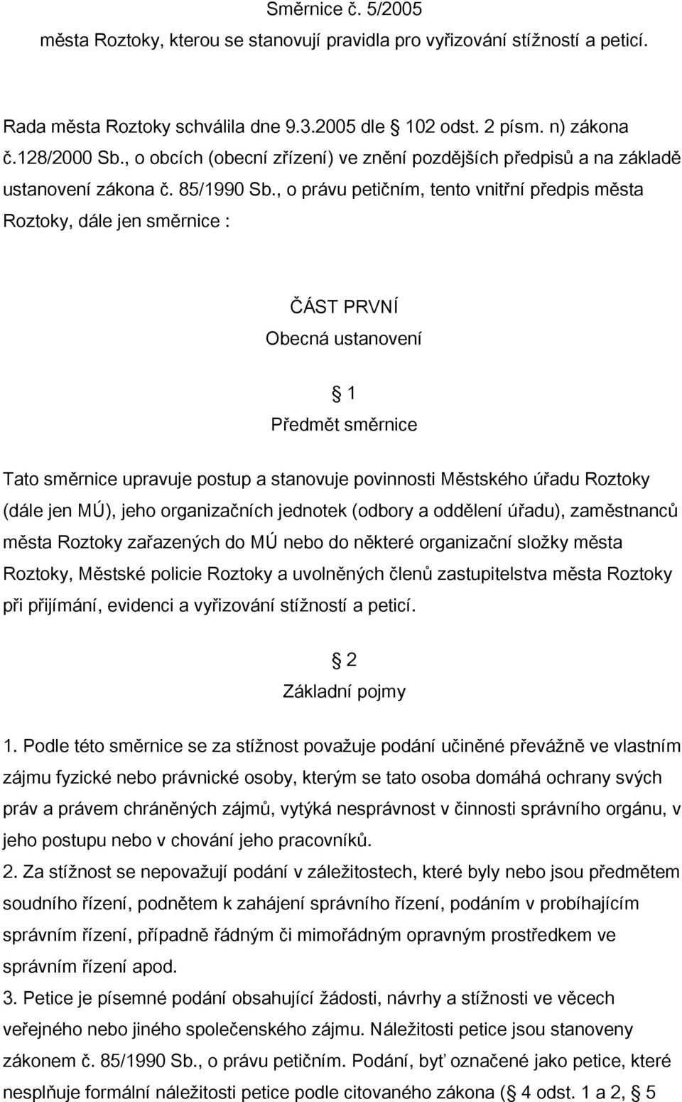 , o právu petičním, tento vnitřní předpis města Roztoky, dále jen směrnice : ČÁST PRVNÍ Obecná ustanovení 1 Předmět směrnice Tato směrnice upravuje postup a stanovuje povinnosti Městského úřadu