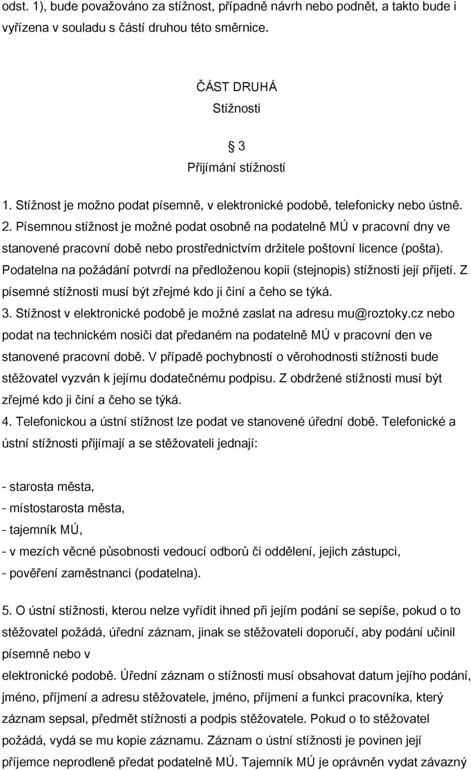 Písemnou stížnost je možné podat osobně na podatelně MÚ v pracovní dny ve stanovené pracovní době nebo prostřednictvím držitele poštovní licence (pošta).