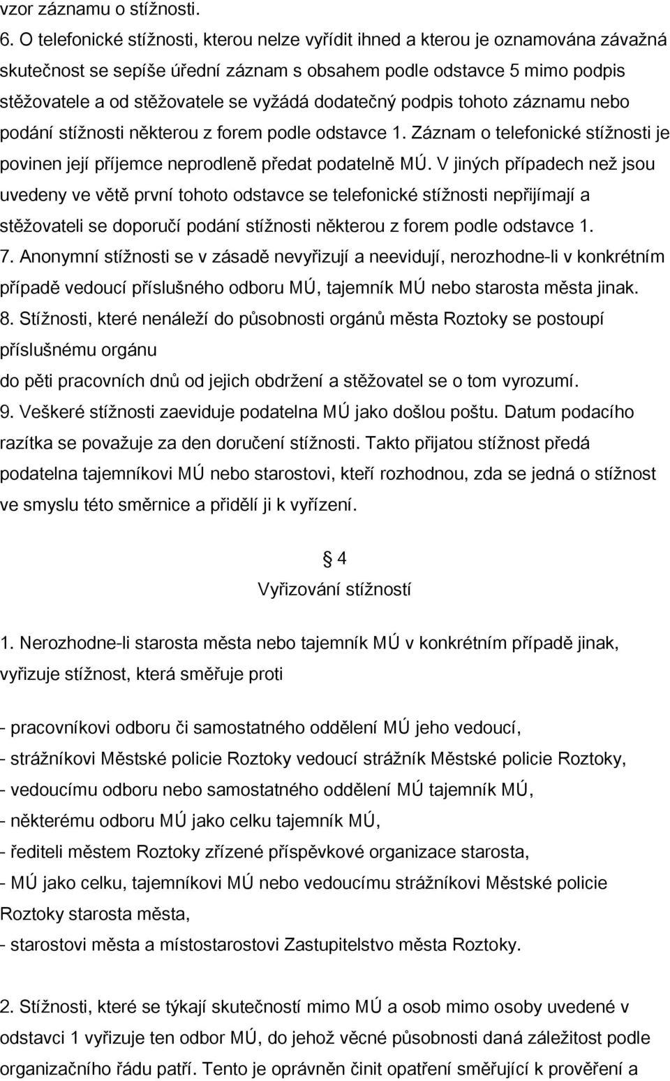 dodatečný podpis tohoto záznamu nebo podání stížnosti některou z forem podle odstavce 1. Záznam o telefonické stížnosti je povinen její příjemce neprodleně předat podatelně MÚ.