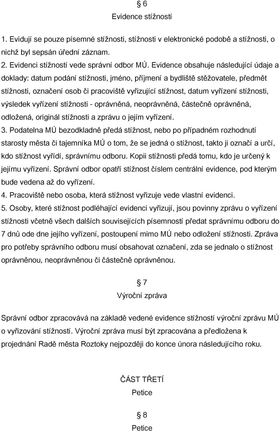 stížnosti, výsledek vyřízení stížnosti - oprávněná, neoprávněná, částečně oprávněná, odložená, originál stížnosti a zprávu o jejím vyřízení. 3.