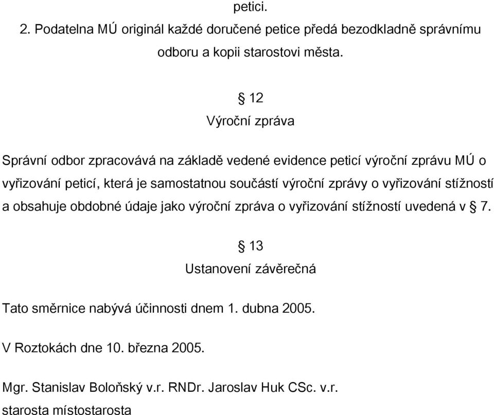 součástí výroční zprávy o vyřizování stížností a obsahuje obdobné údaje jako výroční zpráva o vyřizování stížností uvedená v 7.