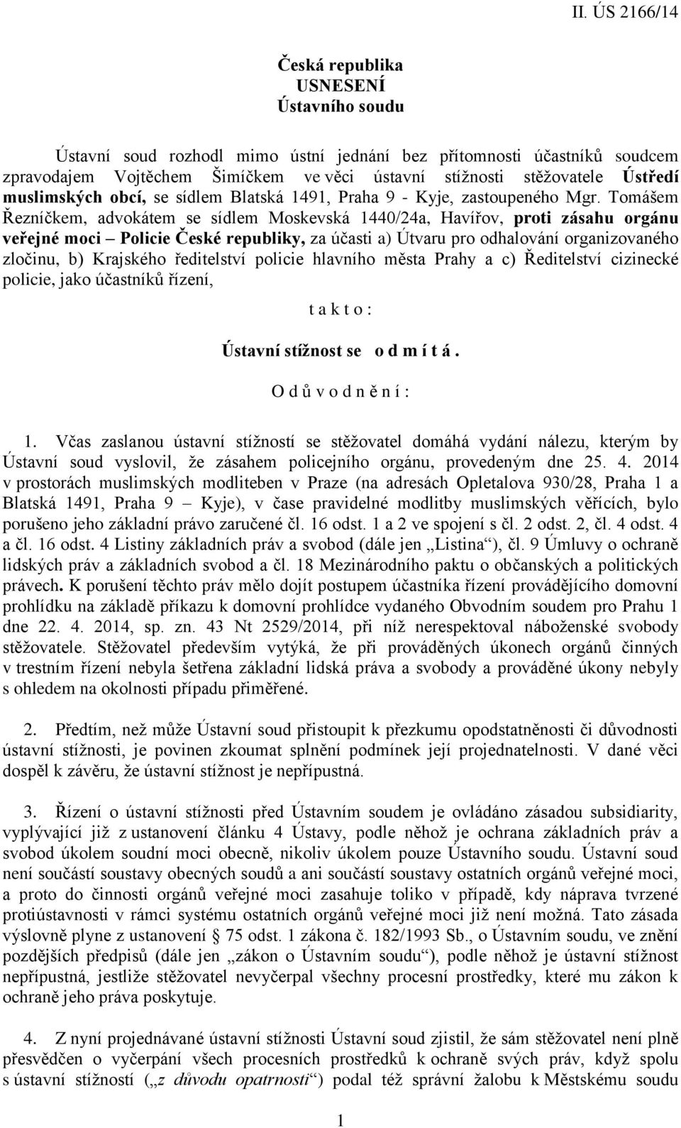 Tomášem Řezníčkem, advokátem se sídlem Moskevská 1440/24a, Havířov, proti zásahu orgánu veřejné moci Policie České republiky, za účasti a) Útvaru pro odhalování organizovaného zločinu, b) Krajského