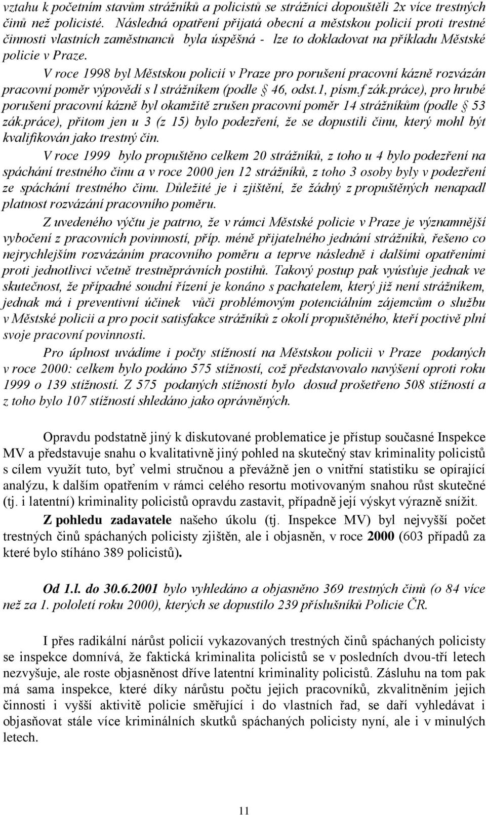 V roce 1998 byl Městskou policií v Praze pro porušení pracovní kázně rozvázán pracovní poměr výpovědí s l strážníkem (podle 46, odst.1, písm.f zák.