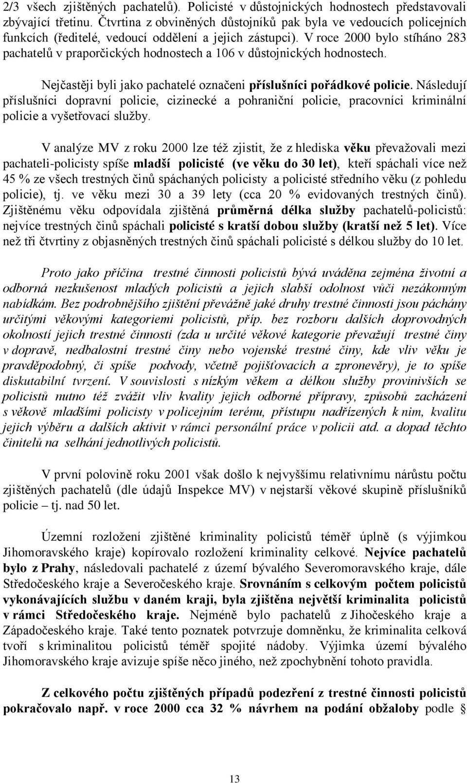 V roce 2000 bylo stíháno 283 pachatelů v praporčických hodnostech a 106 v důstojnických hodnostech. Nejčastěji byli jako pachatelé označeni příslušníci pořádkové policie.