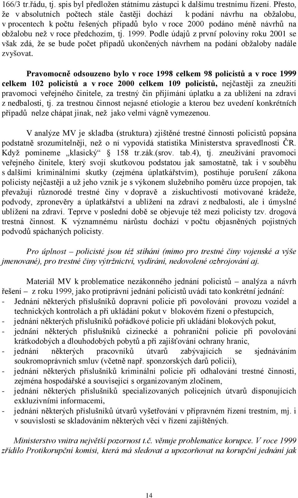 1999. Podle údajů z první poloviny roku 2001 se však zdá, že se bude počet případů ukončených návrhem na podání obžaloby nadále zvyšovat.