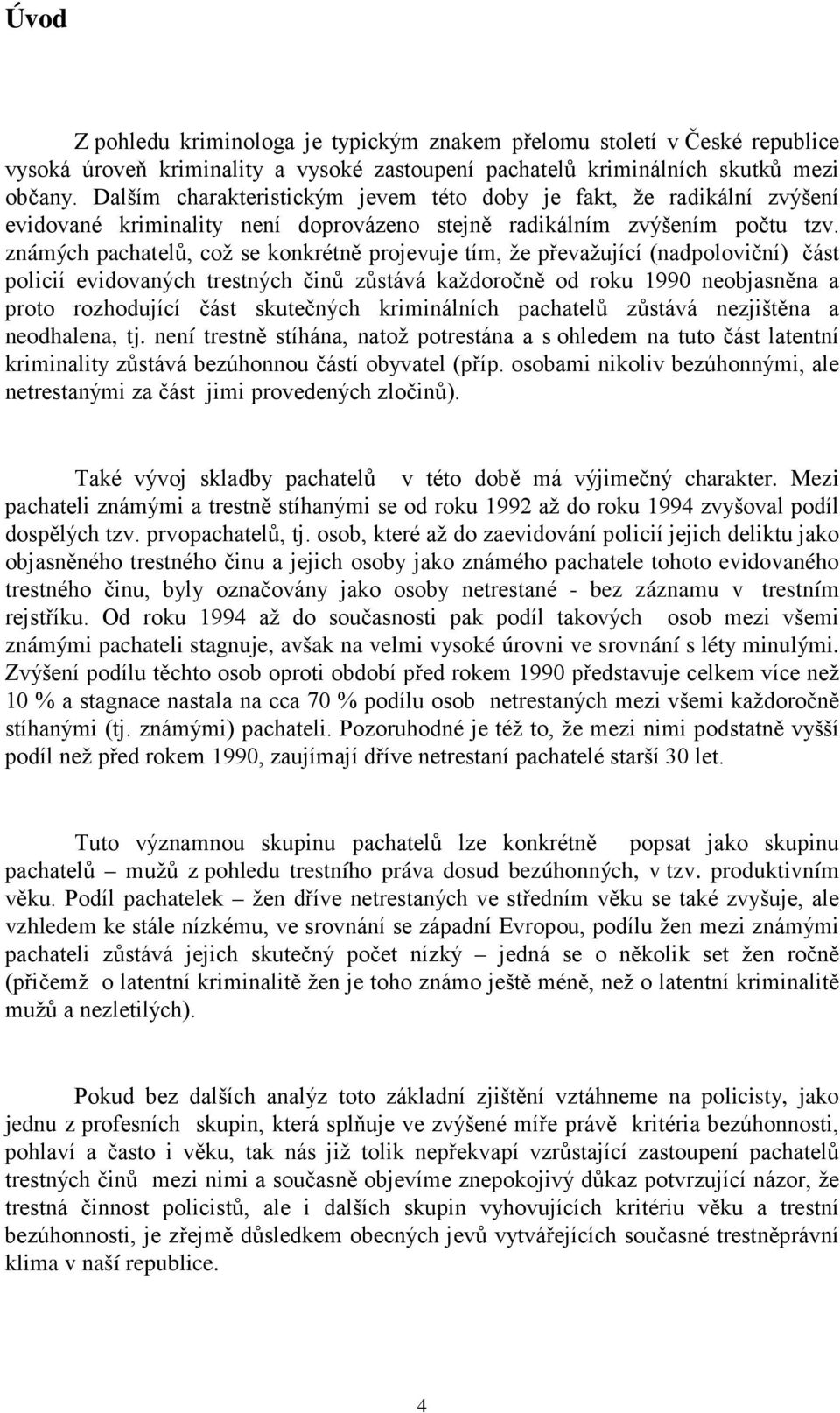 známých pachatelů, což se konkrétně projevuje tím, že převažující (nadpoloviční) část policií evidovaných trestných činů zůstává každoročně od roku 1990 neobjasněna a proto rozhodující část