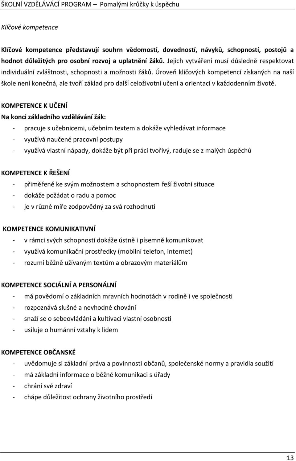 Úroveň klíčových kompetencí získaných na naší škole není konečná, ale tvoří základ pro další celoživotní učení a orientaci v každodenním životě.