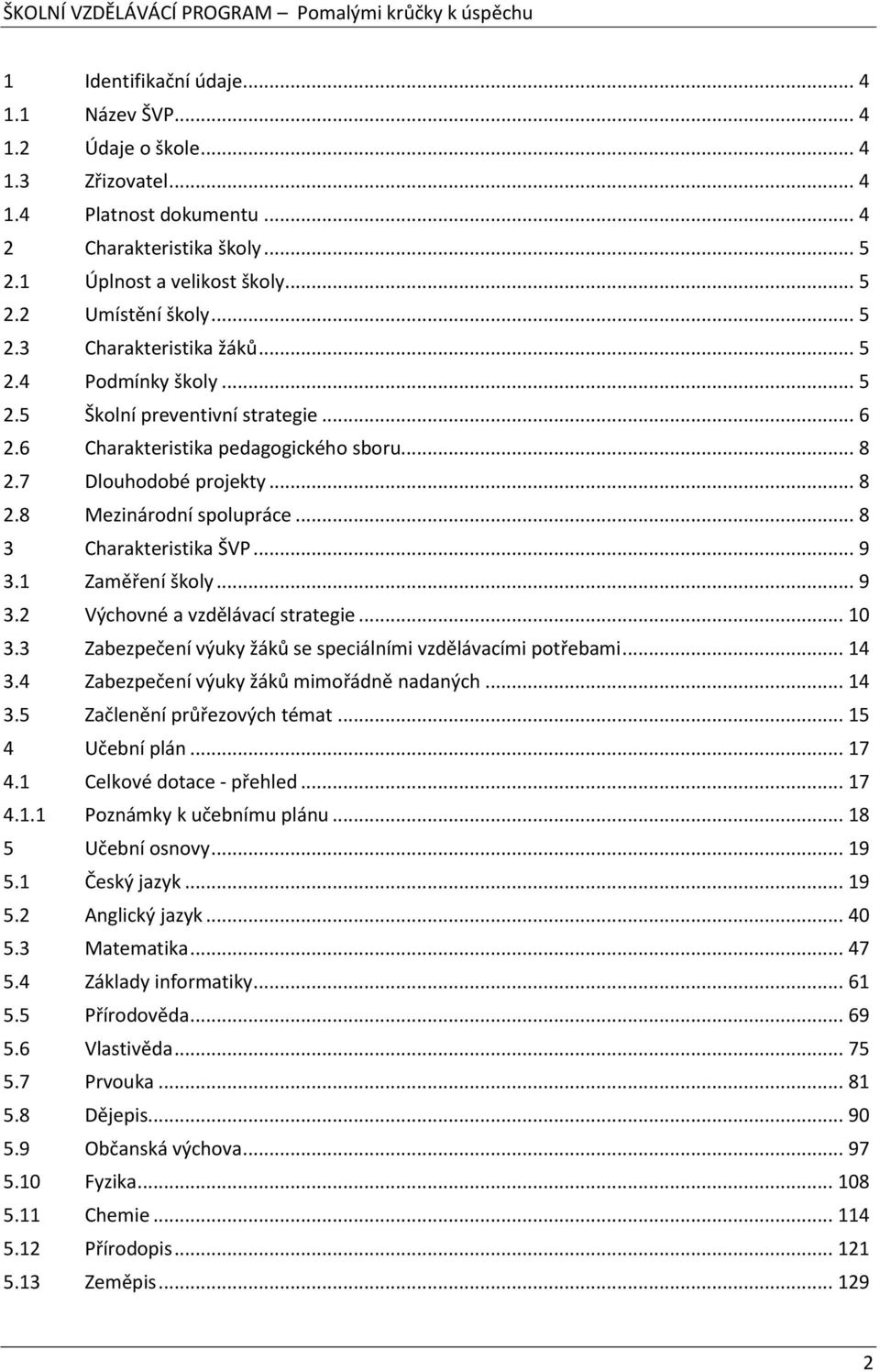 .. 8 3 Charakteristika ŠVP... 9 3.1 Zaměření školy... 9 3.2 Výchovné a vzdělávací strategie... 10 3.3 Zabezpečení výuky žáků se speciálními vzdělávacími potřebami... 14 3.
