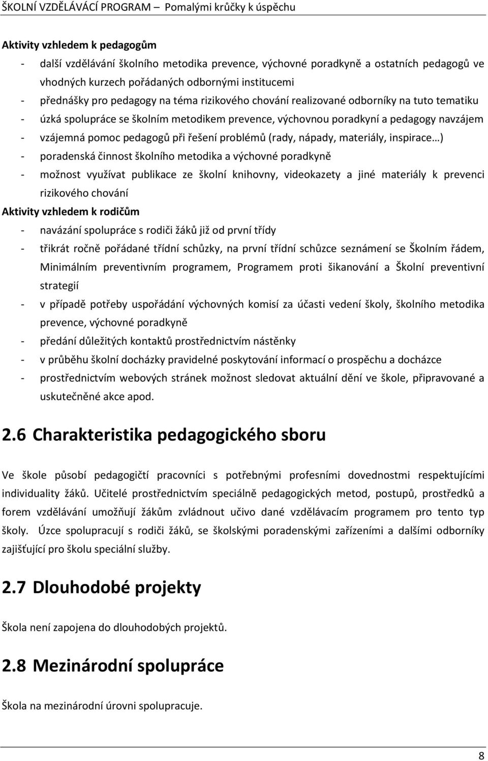 (rady, nápady, materiály, inspirace ) - poradenská činnost školního metodika a výchovné poradkyně - možnost využívat publikace ze školní knihovny, videokazety a jiné materiály k prevenci rizikového