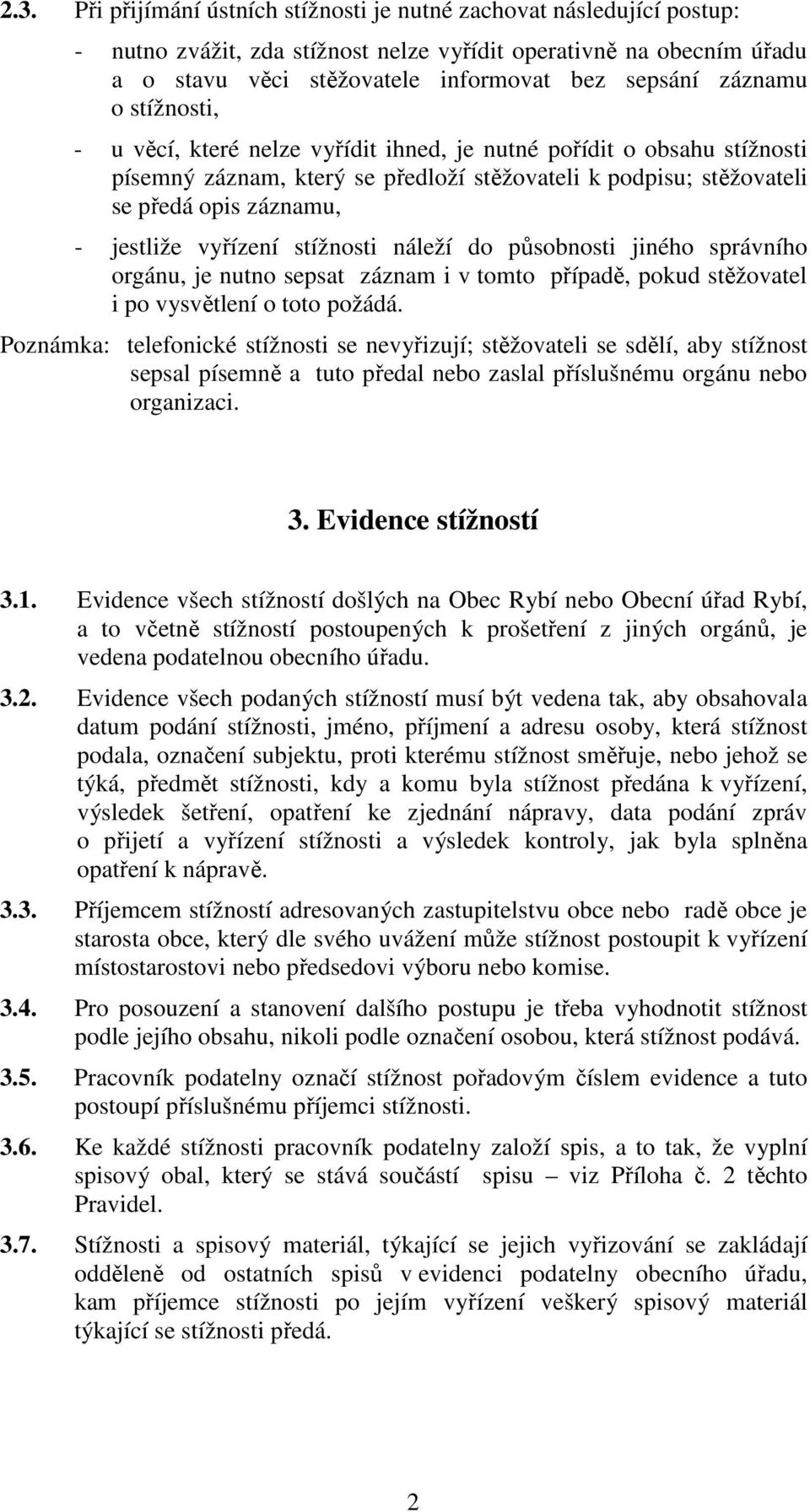 vyřízení stížnosti náleží do působnosti jiného správního orgánu, je nutno sepsat záznam i v tomto případě, pokud stěžovatel i po vysvětlení o toto požádá.