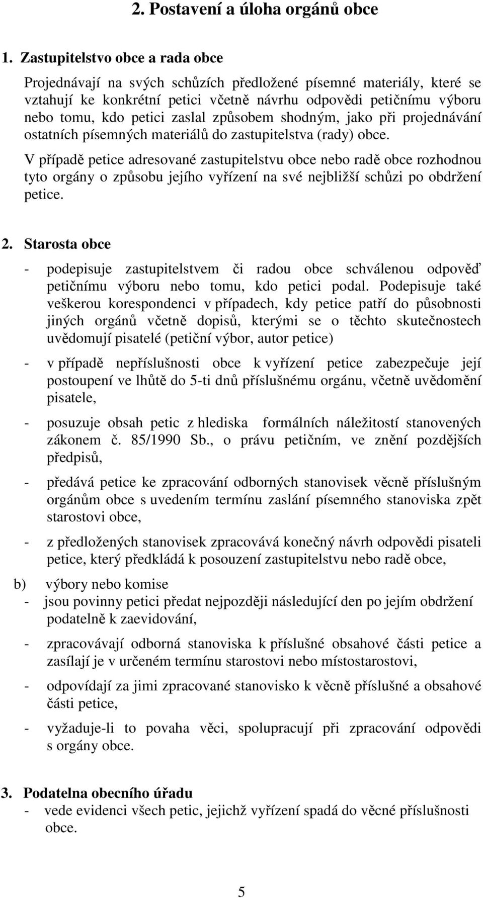 způsobem shodným, jako při projednávání ostatních písemných materiálů do zastupitelstva (rady) obce.