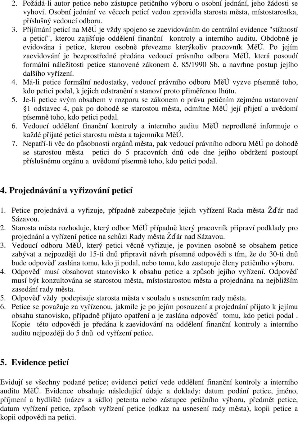 Přijímání peticí na MěÚ je vždy spojeno se zaevidováním do centrální evidence "stížností a peticí", kterou zajišťuje oddělení finanční kontroly a interního auditu.