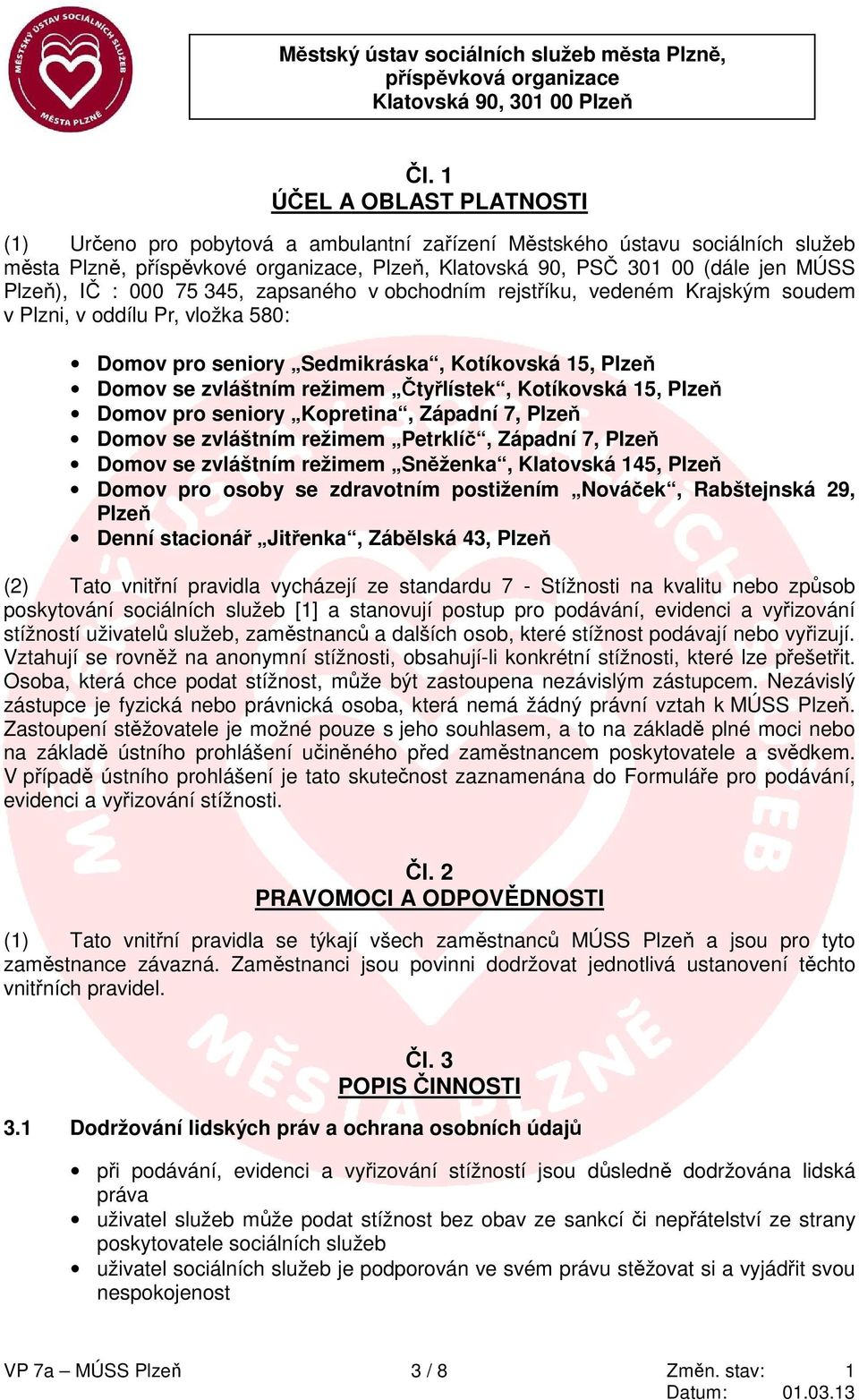 Čtyřlístek, Kotíkovská 15, Plzeň Domov pro seniory Kopretina, Západní 7, Plzeň Domov se zvláštním režimem Petrklíč, Západní 7, Plzeň Domov se zvláštním režimem Sněženka, Klatovská 145, Plzeň Domov