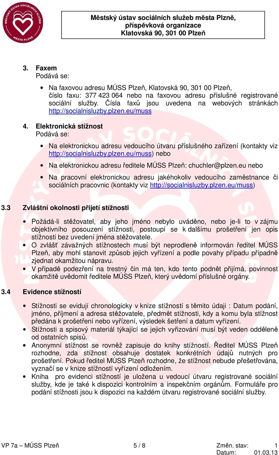 Elektronická stížnost Podává se: Na elektronickou adresu vedoucího útvaru příslušného zařízení (kontakty viz http://socialnisluzby.plzen.