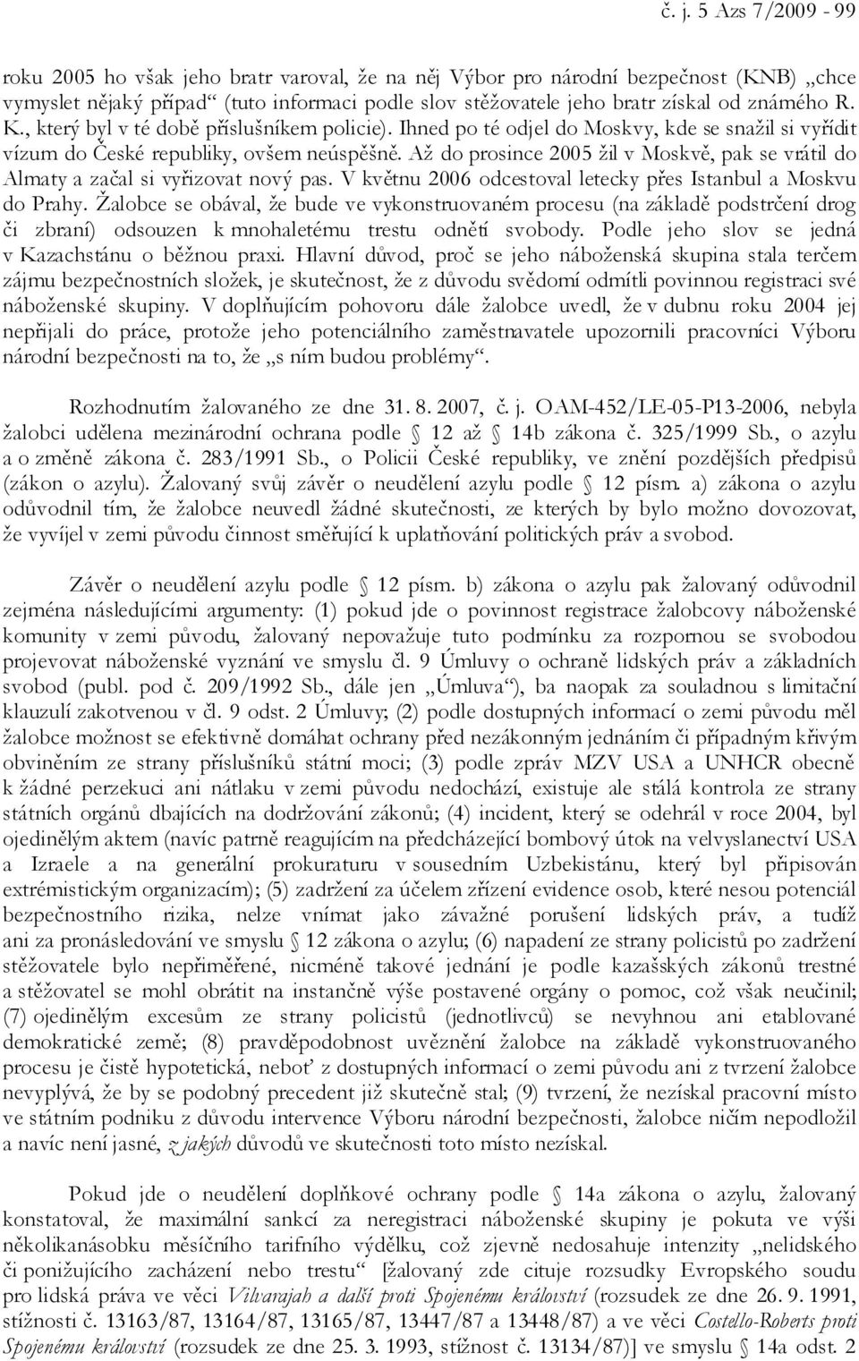 Až do prosince 2005 žil v Moskvě, pak se vrátil do Almaty a začal si vyřizovat nový pas. V květnu 2006 odcestoval letecky přes Istanbul a Moskvu do Prahy.