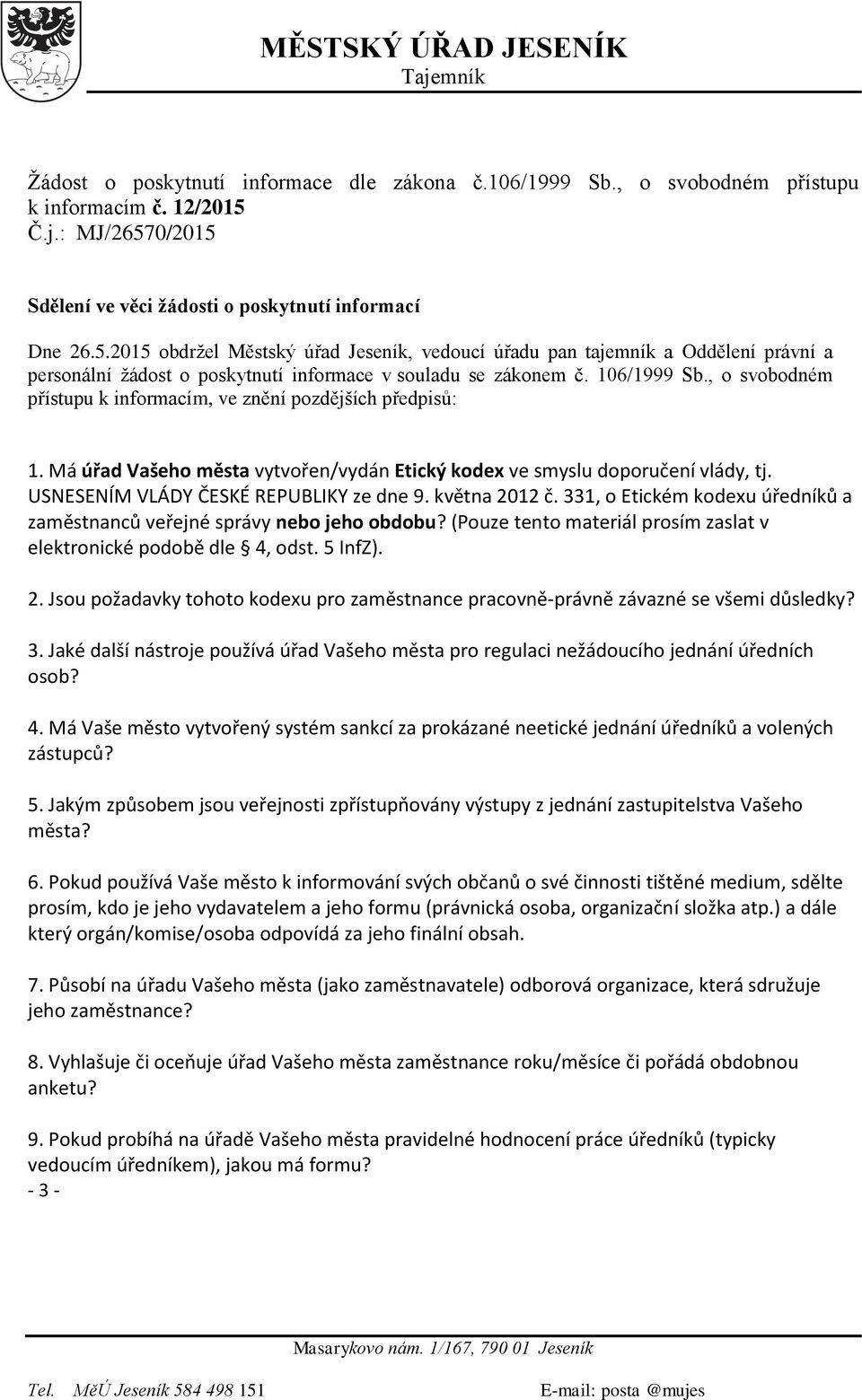 106/1999 Sb., o svobodném přístupu k informacím, ve znění pozdějších předpisů: 1. Má úřad Vašeho města vytvořen/vydán Etický kodex ve smyslu doporučení vlády, tj.