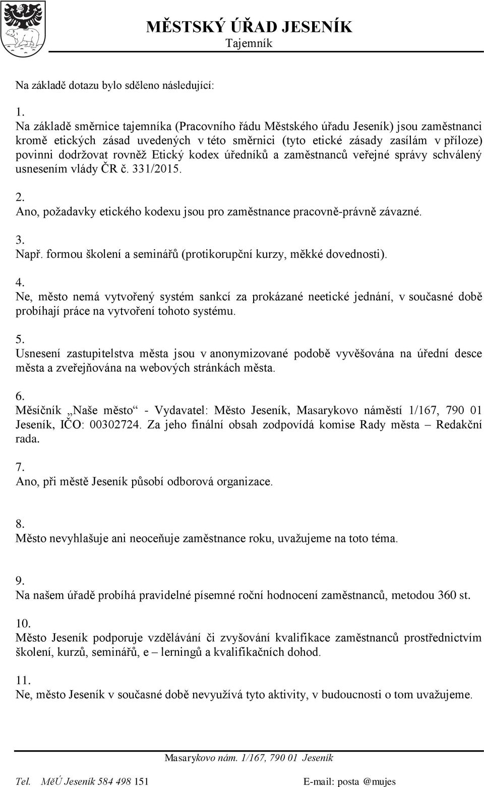 Etický kodex úředníků a zaměstnanců veřejné správy schválený usnesením vlády ČR č. 331/2015. 2. Ano, požadavky etického kodexu jsou pro zaměstnance pracovně-právně závazné. 3. Např.