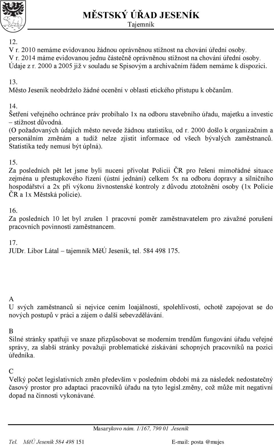 Šetření veřejného ochránce práv probíhalo 1x na odboru stavebního úřadu, majetku a investic stížnost důvodná. (O požadovaných údajích město nevede žádnou statistiku, od r.