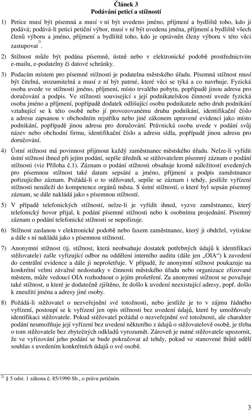 2) Stížnost může být podána písemně, ústně nebo v elektronické podobě prostřednictvím e-mailu, e-podatelny či datové schránky. 3) Podacím místem pro písemné stížnosti je podatelna městského úřadu.