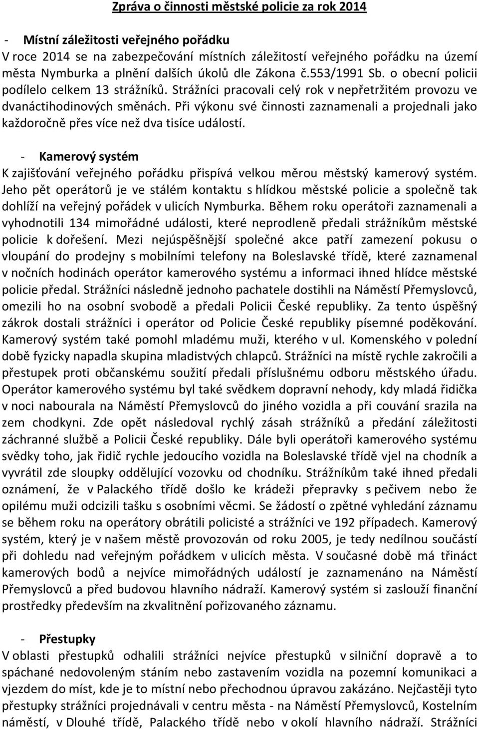 Při výkonu své činnosti zaznamenali a projednali jako každoročně přes více než dva tisíce událostí. - Kamerový systém K zajišťování veřejného pořádku přispívá velkou měrou městský kamerový systém.