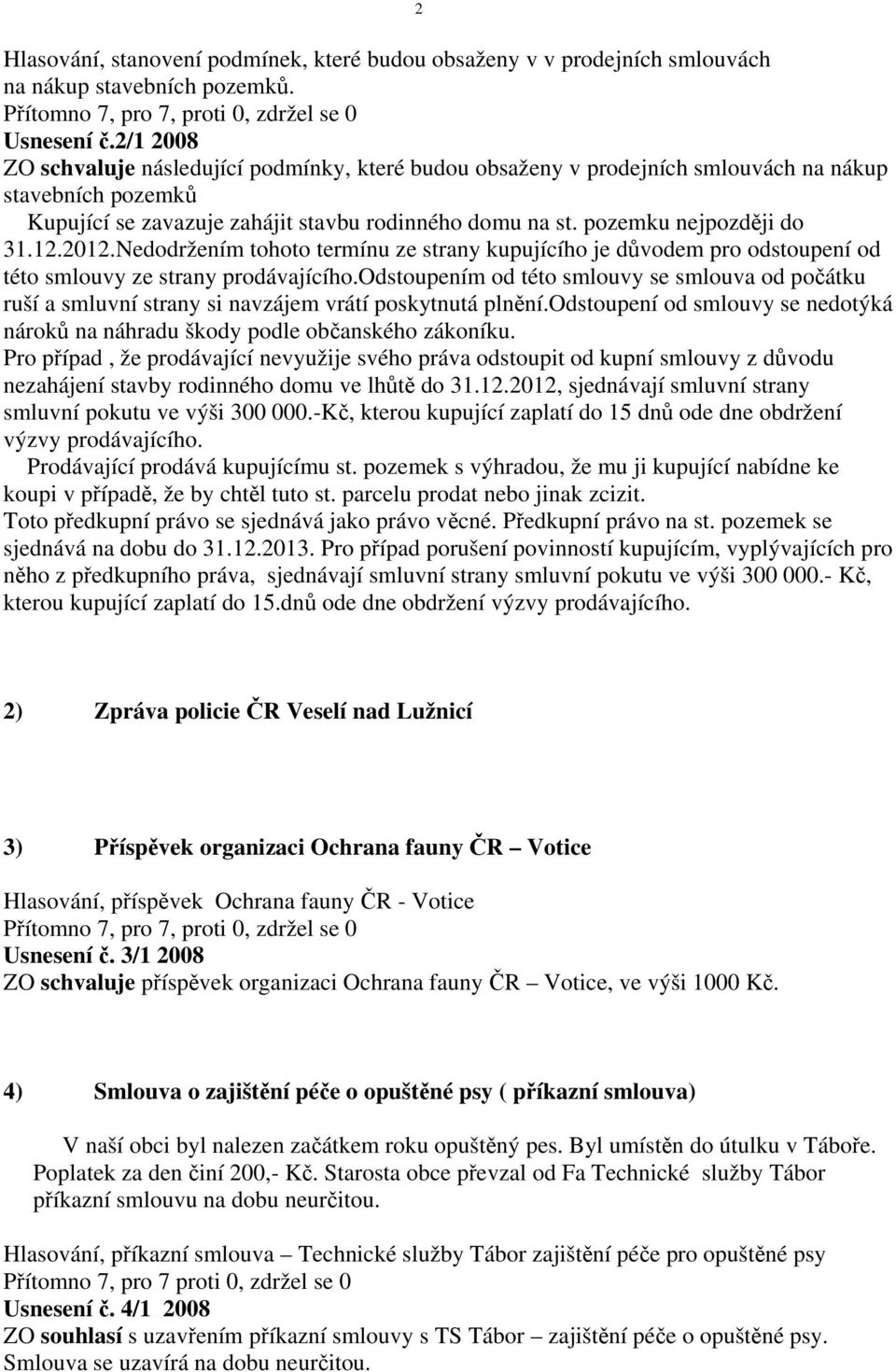 12.2012.Nedodržením tohoto termínu ze strany kupujícího je důvodem pro odstoupení od této smlouvy ze strany prodávajícího.