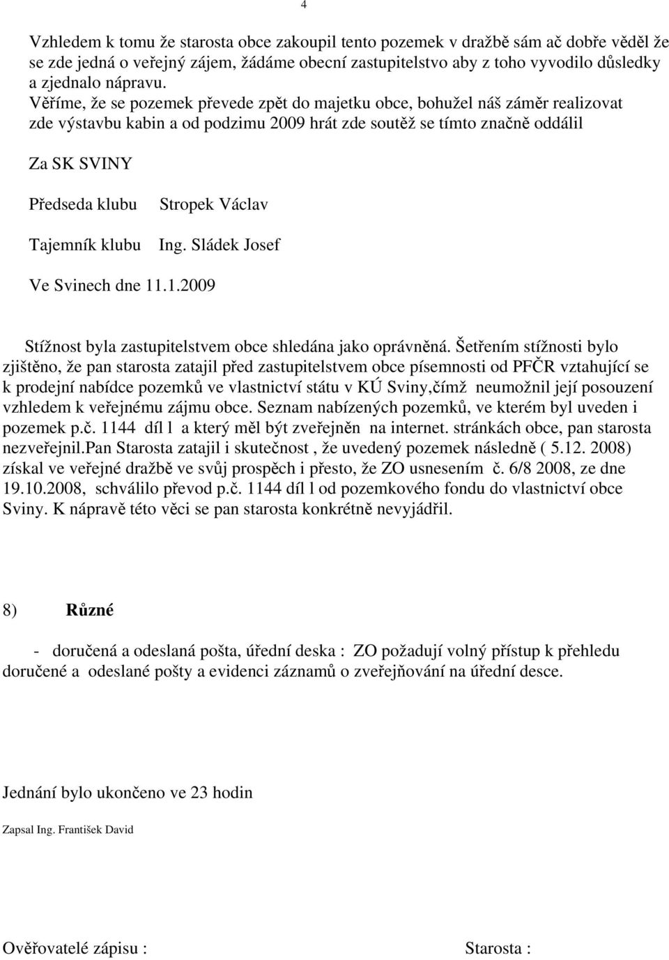 Stropek Václav Ing. Sládek Josef Ve Svinech dne 11.1.2009 Stížnost byla zastupitelstvem obce shledána jako oprávněná.