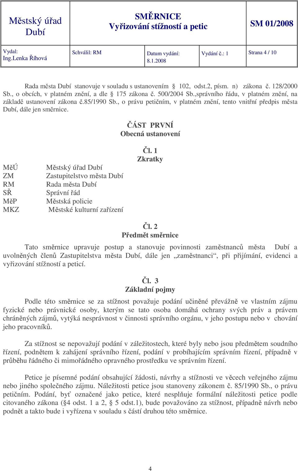 ČÁST PRVNÍ Obecná ustanovení MěÚ ZM RM SŘ MěP MKZ Městský úřad Zastupitelstvo města Rada města Správní řád Městská policie Městské kulturní zařízení Čl. 1 Zkratky Čl.