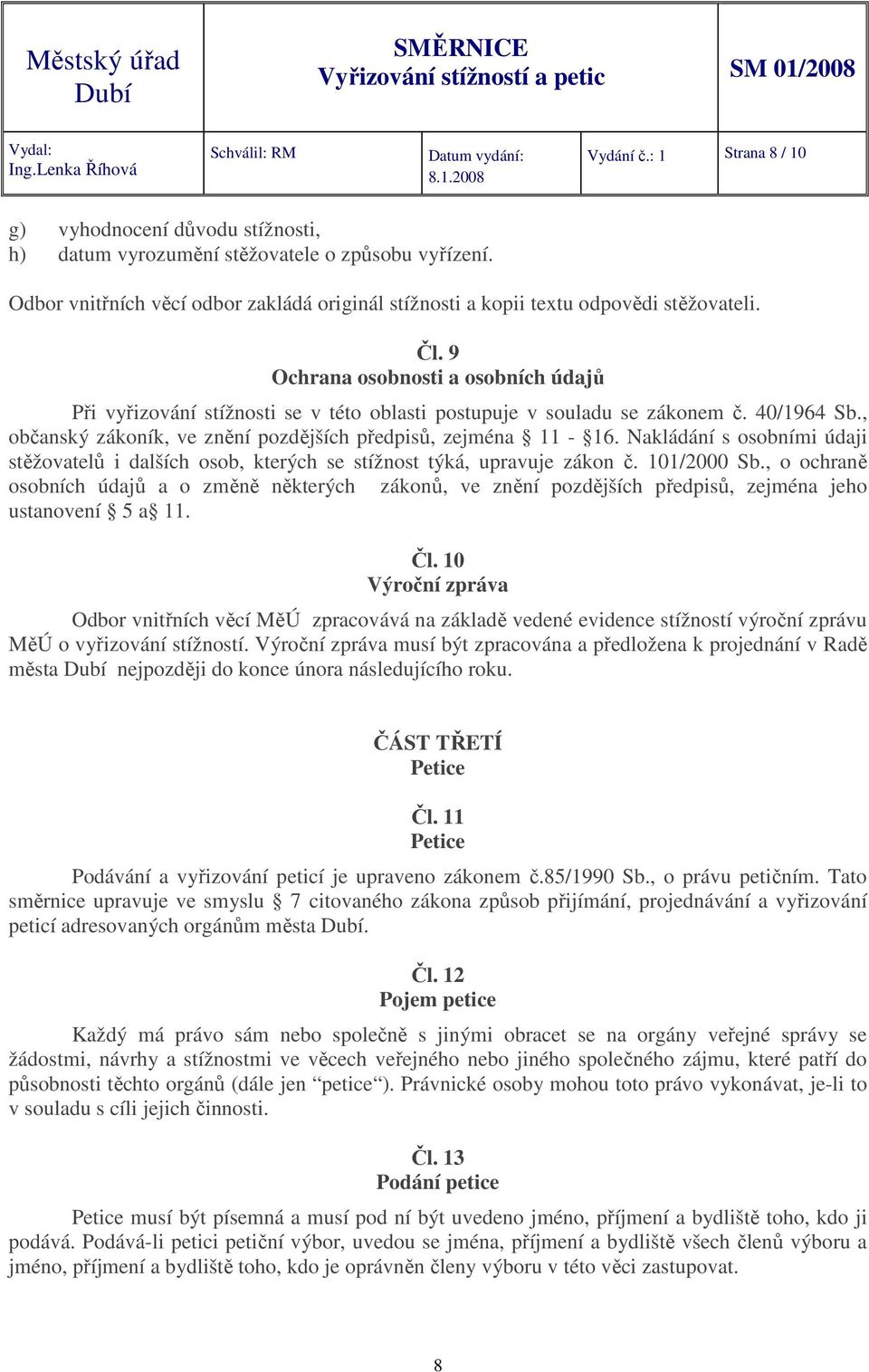 9 Ochrana osobnosti a osobních údajů Při vyřizování stížnosti se v této oblasti postupuje v souladu se zákonem č. 40/1964 Sb., občanský zákoník, ve znění pozdějších předpisů, zejména 11-16.