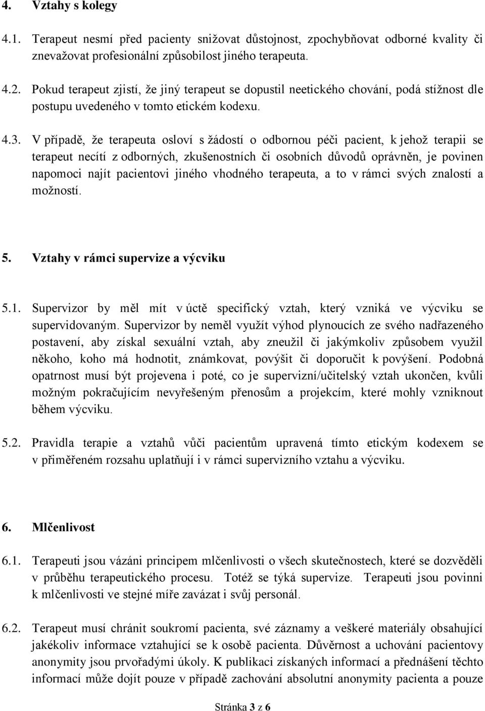 V případě, že terapeuta osloví s žádostí o odbornou péči pacient, k jehož terapii se terapeut necítí z odborných, zkušenostních či osobních důvodů oprávněn, je povinen napomoci najít pacientovi