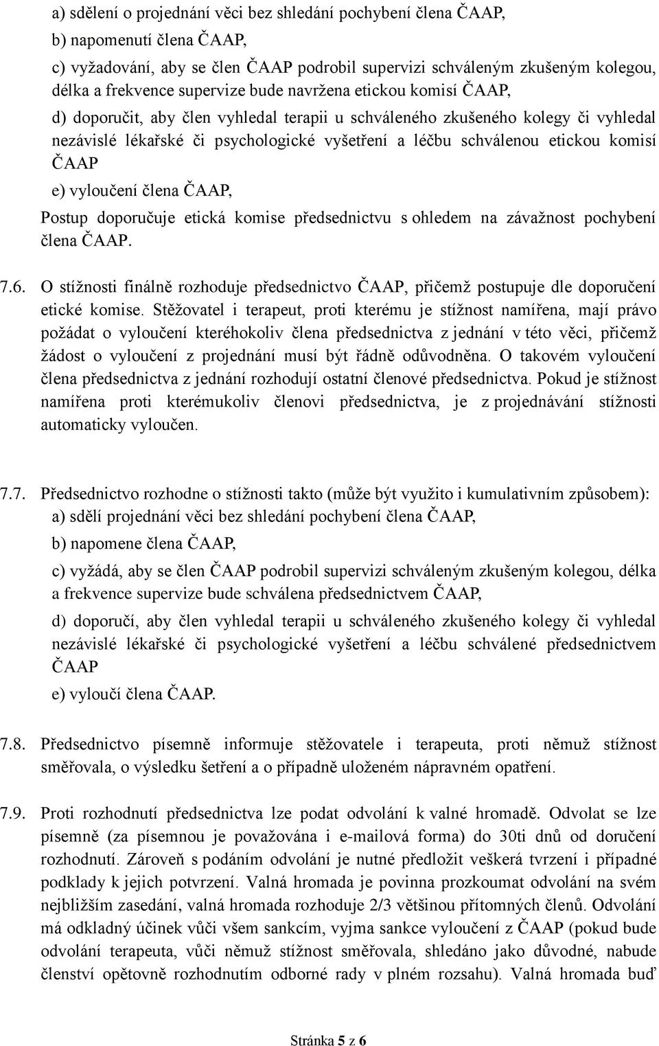 ČAAP e) vyloučení člena ČAAP, Postup doporučuje etická komise předsednictvu s ohledem na závažnost pochybení člena ČAAP. 7.6.