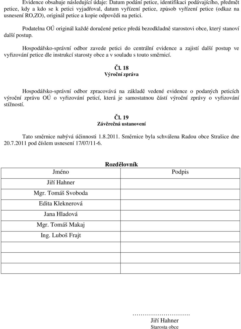 Hospodářsko-správní odbor zavede petici do centrální evidence a zajistí další postup ve vyřizování petice dle instrukcí starosty obce a v souladu s touto směrnicí. Čl.