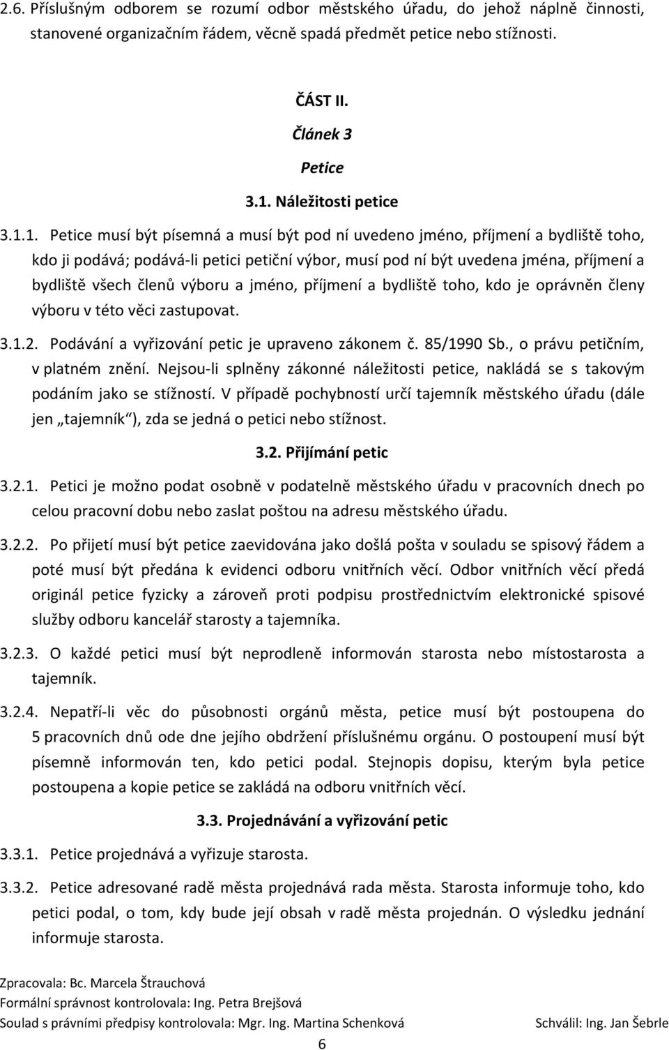 1. Petice musí být písemná a musí být pod ní uvedeno jméno, příjmení a bydliště toho, kdo ji podává; podává-li petici petiční výbor, musí pod ní být uvedena jména, příjmení a bydliště všech členů