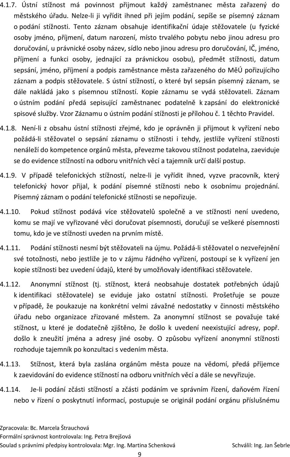 jinou adresu pro doručování, IČ, jméno, příjmení a funkci osoby, jednající za právnickou osobu), předmět stížnosti, datum sepsání, jméno, příjmení a podpis zaměstnance města zařazeného do MěÚ