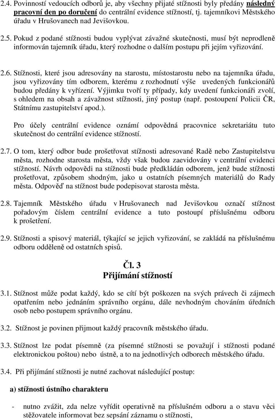 Pokud z podané stížnosti budou vyplývat závažné skutečnosti, musí být neprodleně informován tajemník úřadu, který rozhodne o dalším postupu při jejím vyřizování. 2.6.